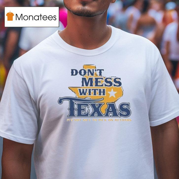 Don T Mess With Texas It S Not Nice To Pick On Retards T Shirt Don T Mess With Texas It S Not Nice To Pick On Retards T Shirt
