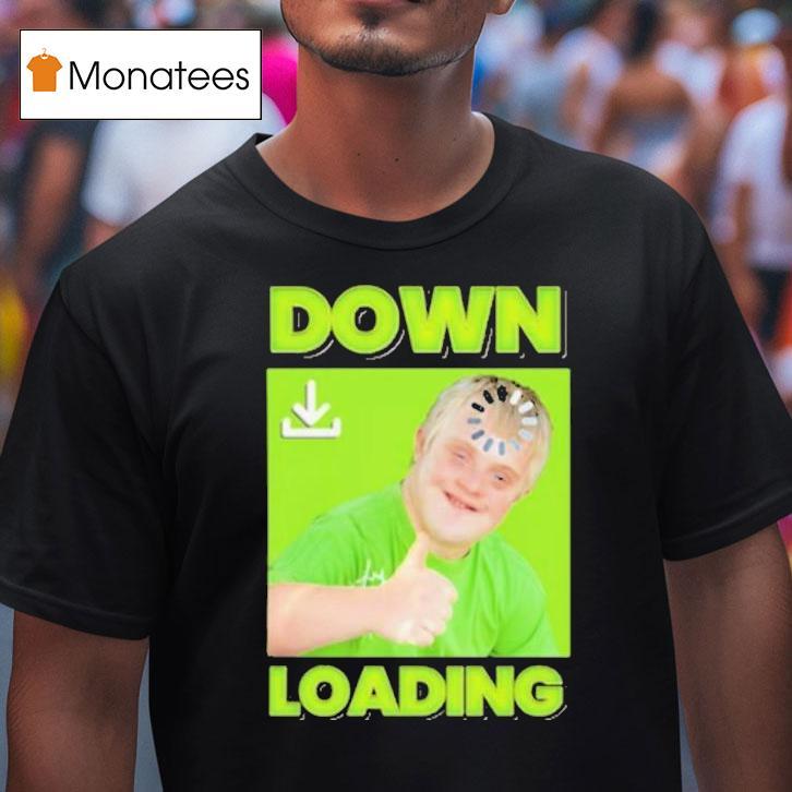 Down Loading T Shirt Down Loading T Shirt