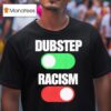 Dubstep On Racism Off T Shirt