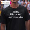 Easily Distracted By Crown Vics T Shirt