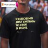 Exercising Just Enough To Fsgk And Figh T Shirt