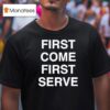 First Come First Serve T Shirt