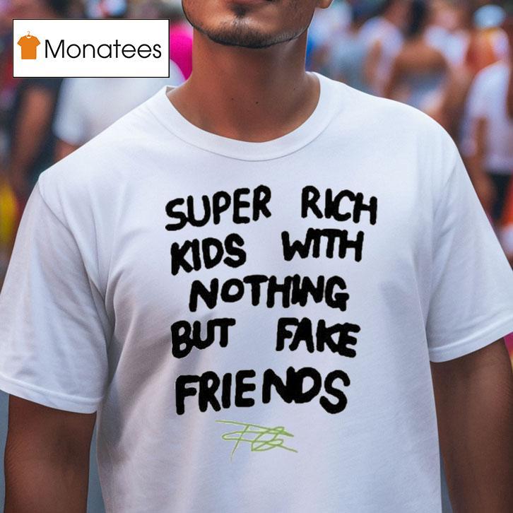 Frank Ocean Super Rich Kids With Nothing But Fake Friends T Shirt Frank Ocean Super Rich Kids With Nothing But Fake Friends T Shirt