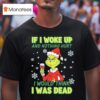 Grinch If I Woke Up And Nothing Hurt I Would Think I Was Dead T Shirt