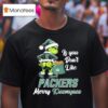 Grinch If You Don T Like Green Bay Packers Merry Kissmyass T Shirt