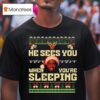 He Sees You When You Re Sleeping Christmas T Shirt
