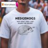 Hedgehog Why Don T They Just Share The Hedge No T Shirt