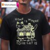 Home Is Where Your Cat Is Graphic T Shirt