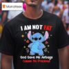 I Am Not Fat God Gave Me Airbags Cause I M Precious Stitch T Shirt