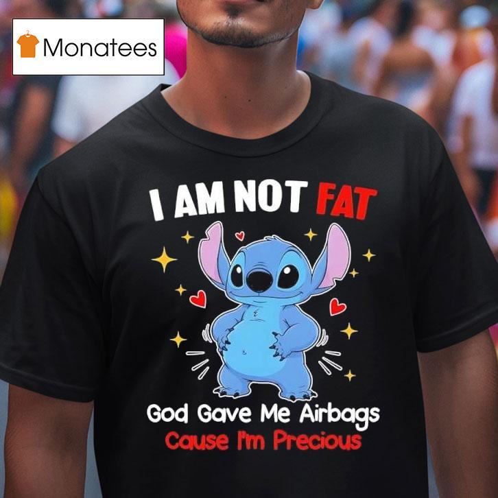 I Am Not Fat God Gave Me Airbags Cause I M Precious Stitch T Shirt I Am Not Fat God Gave Me Airbags Cause I M Precious Stitch T Shirt