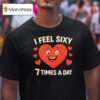 I Feel Sixy Times A Day T Shirt