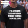 I Follow Home Random Women At Night To Make Them Feel Safe T Shirt