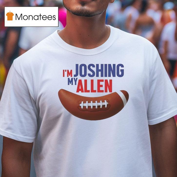 I M Joshing My Allen Buffalo Bills Football Josh Allen T Shirt I M Joshing My Allen Buffalo Bills Football Josh Allen T Shirt