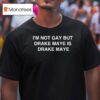 I M Not Gay But Drake Maye Is Drake Maye T Shirt