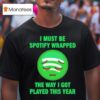 I Must Be Wrapped The Way I Got Played This Year T Shirt
