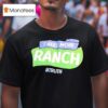 I Need More Ranch Truth T Shirt