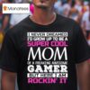 I Never Dreamed I D Grow Up To Be A Super Cool Mom Of A Freaking Awesome Gamer T Shirt