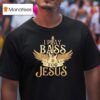 I Play Bass For Jesus T Shirt