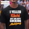 I Yelled Riichi But She Kept Sucking Mahjong T Shirt