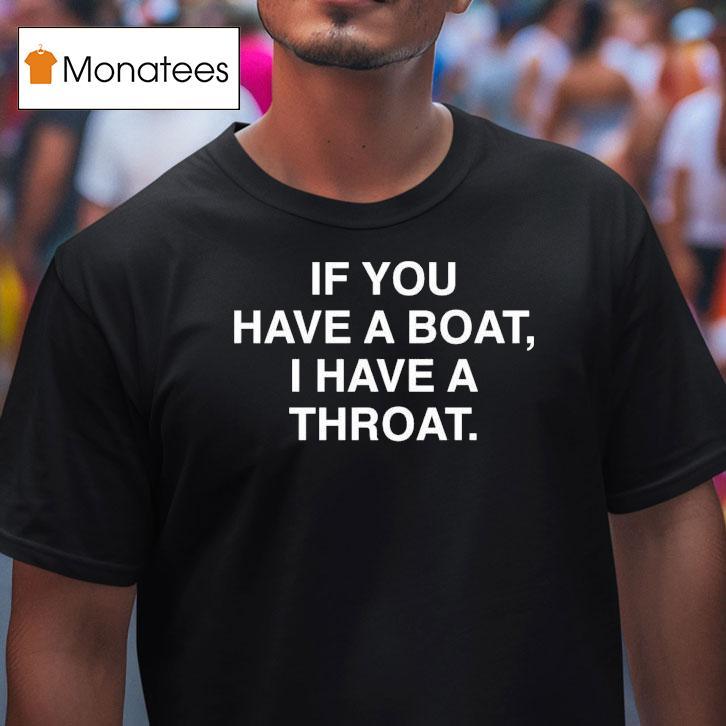 If You Have A Boat I Have A Throa T Shirt If You Have A Boat I Have A Throa T Shirt