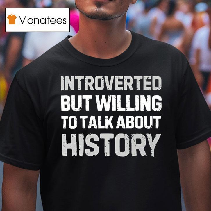 Introverted But Willing To Talk About History Tex T Shirt Introverted But Willing To Talk About History Tex T Shirt