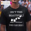 Isn T This Beautiful Aren T You Glad You Can See T Shirt