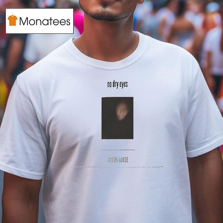 Jason Made No Dry Eyes T Shirt Jason Made No Dry Eyes T Shirt