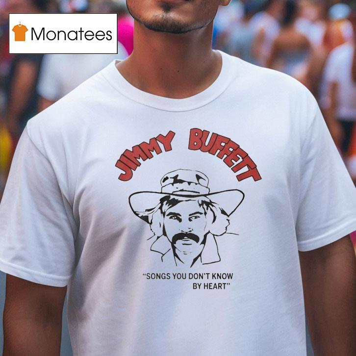 Jimmy Buffett Songs You Don T Know By Hear T Shirt Jimmy Buffett Songs You Don T Know By Hear T Shirt