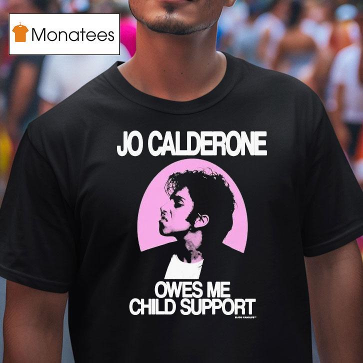 Jo Calderone Owes Me Child Suppor T Shirt Jo Calderone Owes Me Child Suppor T Shirt