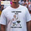 King Gizzard And The Lizard Wizard I Just Wanna Gizz For God S Sake T Shirt