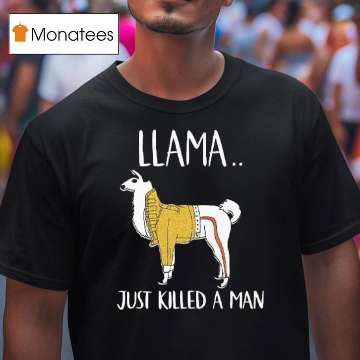 Llama Just Killed A Man Funny T Shirt Llama Just Killed A Man Funny T Shirt