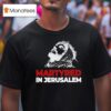 Martyred In Jerusalem Jesus T Shirt