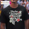 Maybe Christmas Perhaps Means A Little Bit More Christmas T Shirt