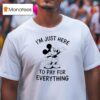 Mickey Mouse I M Just Here To Pay For Everything T Shirt