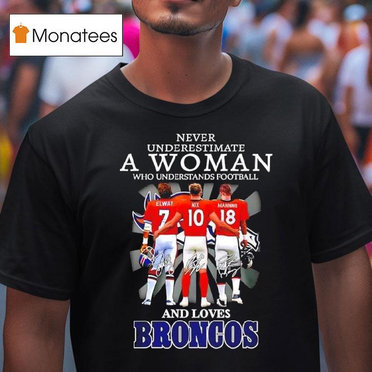 Never Underestimate A Woman Who Understands Football Loves Broncos Denver Signatures T Shirt Never Underestimate A Woman Who Understands Football Loves Broncos Denver Signatures T Shirt