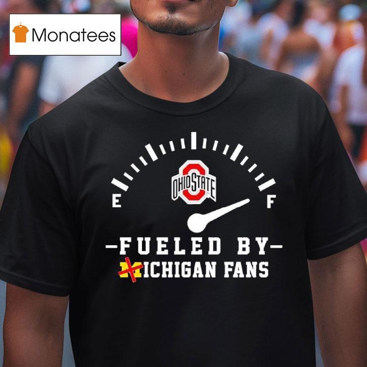 Ohio State Buckeyes Fueled By Michigan Fans T Shirt Ohio State Buckeyes Fueled By Michigan Fans T Shirt