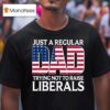 Original Just A Regular Dad Trying Not To Raise Liberals T Shirt