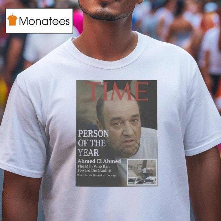 Person Of The Year Ahmed El Ahmed The Man Who Ran Toward The Gunfire T Shirt Person Of The Year Ahmed El Ahmed The Man Who Ran Toward The Gunfire T Shirt