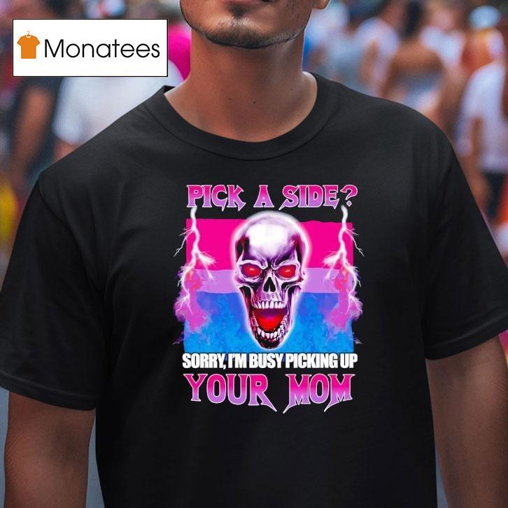 Pick A Side Sorry I M Busy Picking Up Your Mom Skull T Shirt Pick A Side Sorry I M Busy Picking Up Your Mom Skull T Shirt