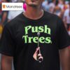 Push Trees Sparked T Shirt