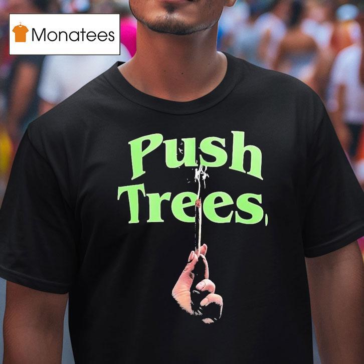 Push Trees Sparked T Shirt Push Trees Sparked T Shirt