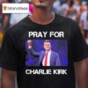 Rip Pray For Charlie Kirk T Shirt
