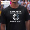 Sarcastic Comment Loading Please Wai T Shirt