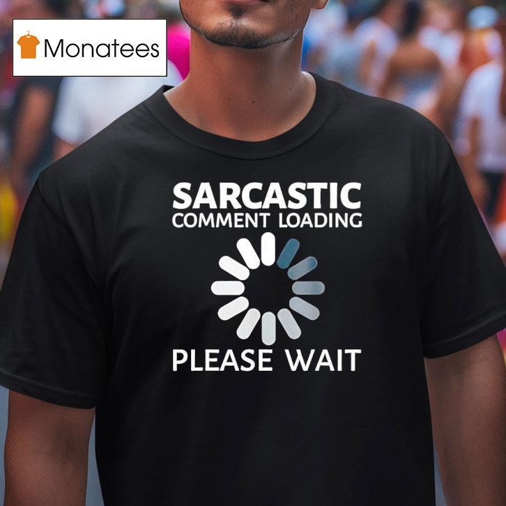 Sarcastic Comment Loading Please Wai T Shirt Sarcastic Comment Loading Please Wai T Shirt