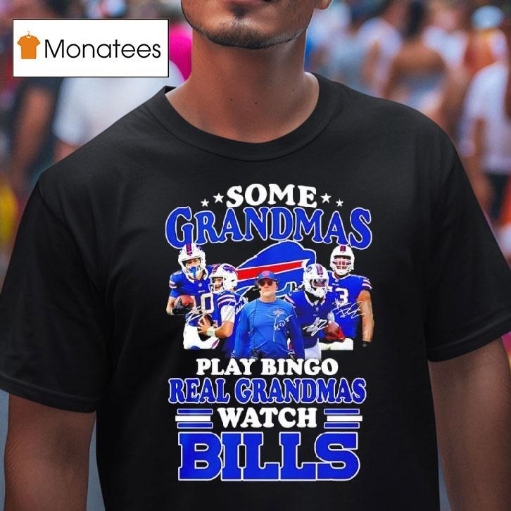 Some Grandmas Play Bingo Real Grandmas Watch Buffalo Bills Fan Loyalty And Dedication T Shirt Some Grandmas Play Bingo Real Grandmas Watch Buffalo Bills Fan Loyalty And Dedication T Shirt
