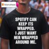 Spotify Can Keep Its Wrapped I Just Want Her Wrapped Around Me Tex T Shirt