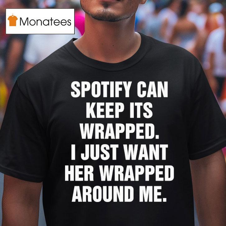 Spotify Can Keep Its Wrapped I Just Want Her Wrapped Around Me Tex T Shirt Spotify Can Keep Its Wrapped I Just Want Her Wrapped Around Me Tex T Shirt