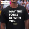 Star Wars May The Force Be With You T Shirt
