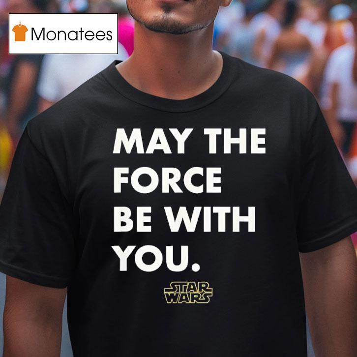 Star Wars May The Force Be With You T Shirt Star Wars May The Force Be With You T Shirt