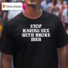 Stop Having Sex With Broke Men T Shirt
